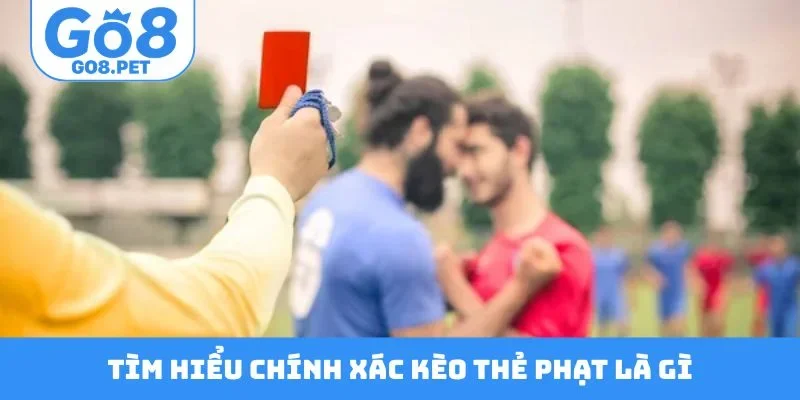 Tìm hiểu chính xác kèo thẻ phạt là gì